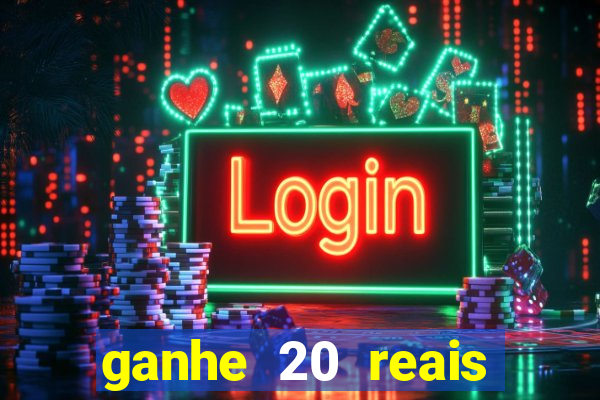 ganhe 20 reais para apostar cassino
